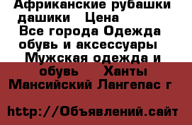 Африканские рубашки дашики › Цена ­ 2 299 - Все города Одежда, обувь и аксессуары » Мужская одежда и обувь   . Ханты-Мансийский,Лангепас г.